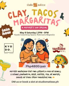 MAY 09: Taquerios MNL x Studio Matisse x Kyodo | Clay, Tacos, & Margaritas: A Mother’s Day Special